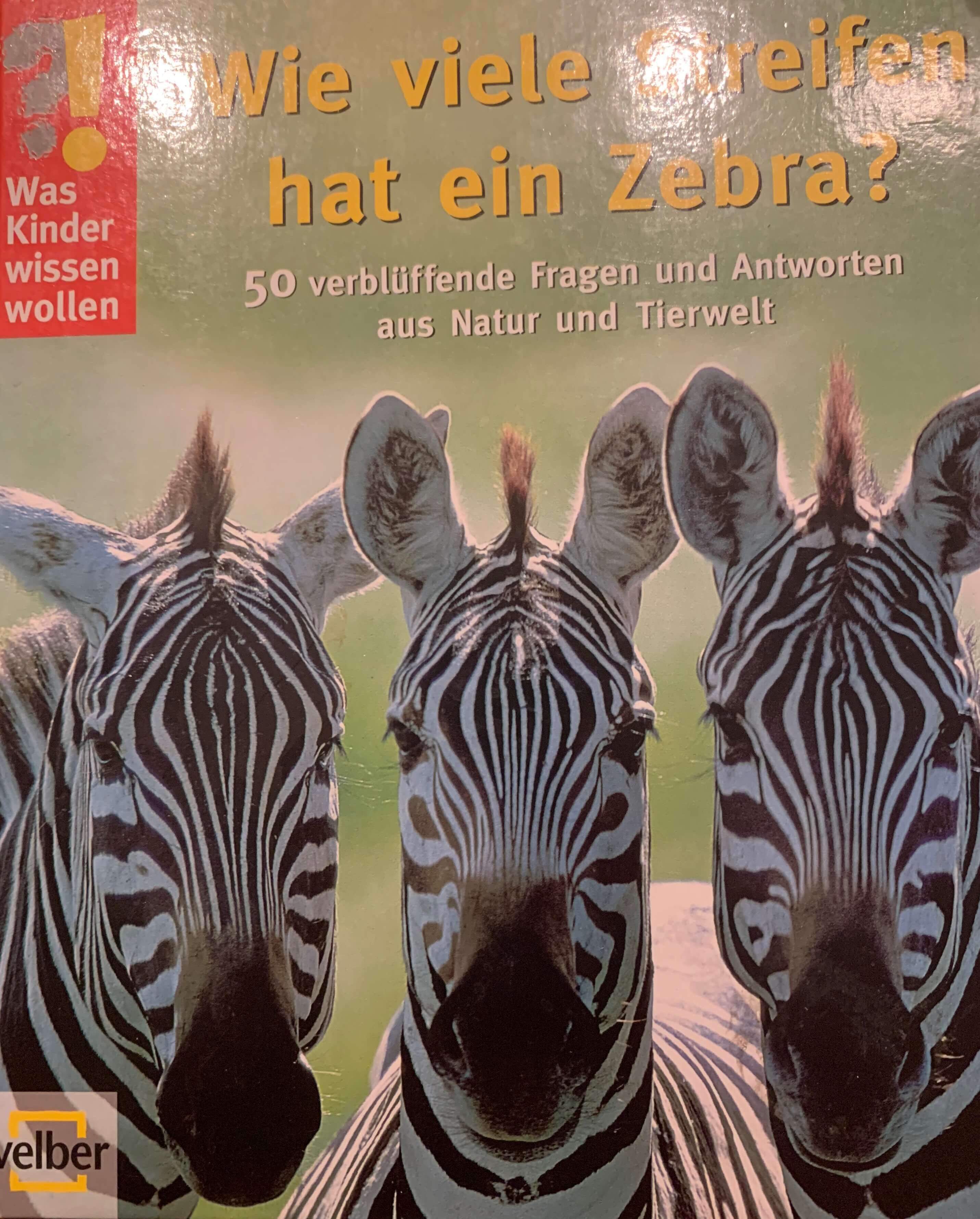 Wie viele Streifen hat ein Zebra? 50 verblüffende Fragen und Antworten aus Natur und Tierwelt