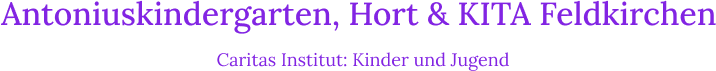 Antoniuskindergarten, Hort & KITA Feldkirchen Caritas Institut: Kinder und Jugend