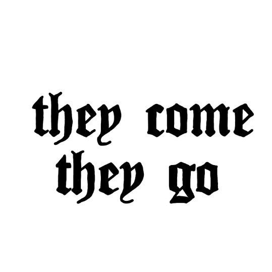 „they come they go“ lettering tattoo